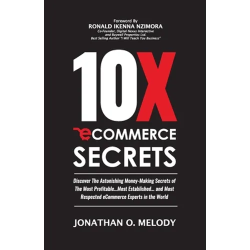 10X Ecommerce Secrets: Discover The Astonishing Money-Making Secrets of the Most Profitable... Most Established... and Most Respected ECommer - Paperback