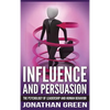 Influence and Persuasion: The Psychology of Leadership and Human Behavior - Hardcover