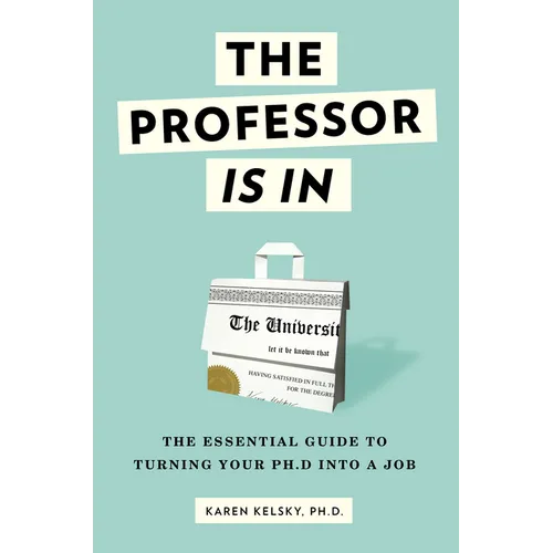 The Professor Is in: The Essential Guide to Turning Your PhD Into a Job - Paperback