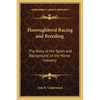 Thoroughbred Racing and Breeding: The Story of the Sport and Background of the Horse Industry - Paperback