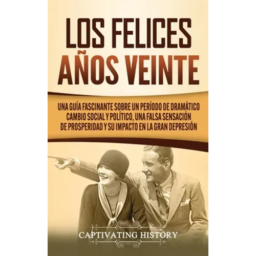 Los Felices Años Veinte: Una Guía Fascinante sobre un Período de Dramático Cambio Social y Político, una Falsa Sensación de Prosperidad y su Impacto e - Hardcover