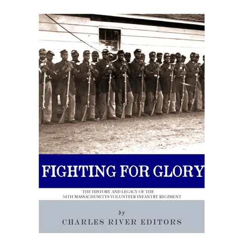 Fighting for Glory: The History and Legacy of the 54th Massachusetts Volunteer Infantry Regiment - Paperback