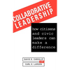 Collaborative Leadership: How Citizens and Civic Leaders Can Make a Difference - Hardcover