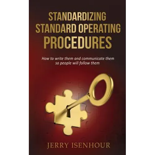Standardizing Standard Operating Procedures: How To Write Them and Communicate Them, So People Will Follow Them - Paperback
