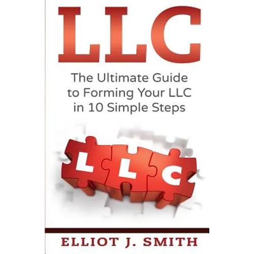LLC: The Ultimate Guide to Forming Your LLC in 10 Simple Steps - Paperback