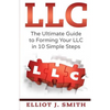 LLC: The Ultimate Guide to Forming Your LLC in 10 Simple Steps - Paperback