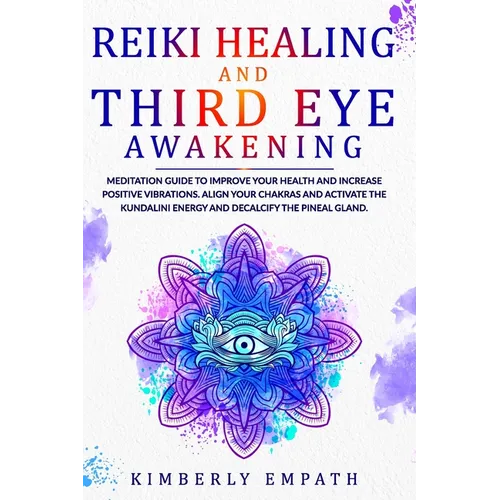 Reiki Healing and Third Eye Awakening: Meditation Guide to Improve Your Health and Increase Positive Vibrations.Align Your Chakras and Active the Kund - Paperback