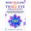 Reiki Healing and Third Eye Awakening: Meditation Guide to Improve Your Health and Increase Positive Vibrations.Align Your Chakras and Active the Kund - Paperback