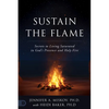 Sustain the Flame: Secrets to Living Saturated in God's Presence and Holy Fire - Paperback