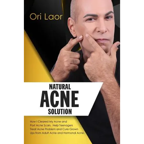 Natural Acne Solution: How I Cleared My Acne and Post Acne Scars. Help Teenagers Treat Acne Problem and Cure Grown Ups from Adult Acne and Hormonal Ac - Paperback