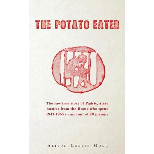 The Potato Eater: The raw true story of Padric, a gay hustler from the Bronx who spent 1941-1965 in and out of 20 prisons - Paperback