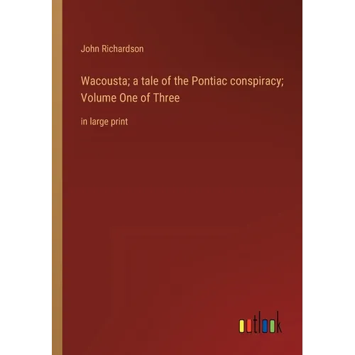 Wacousta; a tale of the Pontiac conspiracy; Volume One of Three: in large print - Paperback