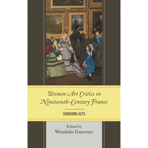 Women Art Critics in Nineteenth-Century France: Vanishing Acts - Paperback