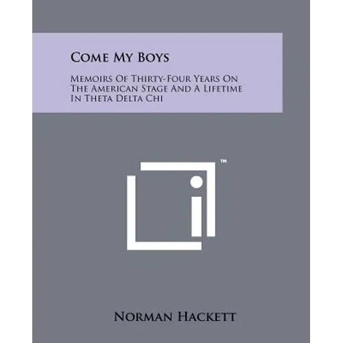 Come My Boys: Memoirs of Thirty-Four Years on the American Stage and a Lifetime in Theta Delta Chi - Paperback