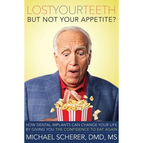 Lost Your Teeth But Not Your Appetite?: How Dental Implants Can Change Your Life by Giving You the Confidence to Eat Again - Paperback
