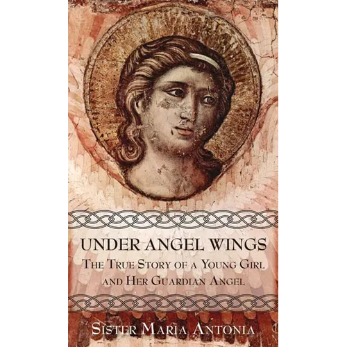 Under Angel Wings: The True Story of a Young Girl and Her Guardian Angel - Paperback