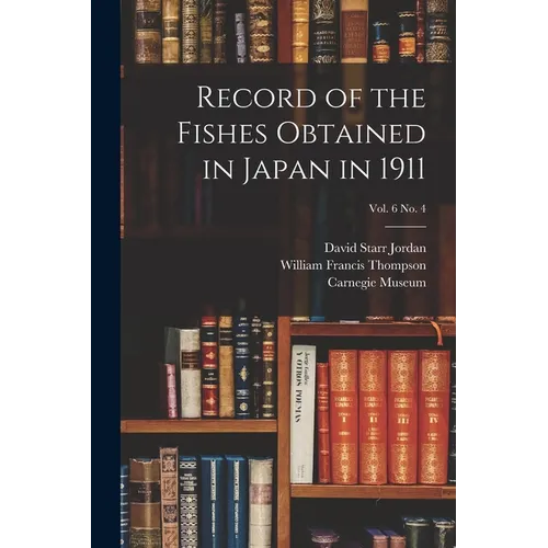 Record of the Fishes Obtained in Japan in 1911; vol. 6 no. 4 - Paperback