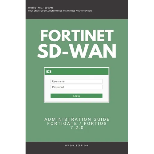 Fortigate: Fortinet SD-WAN Administration Guide 7.2.0 SDWAN NSE 4 NSE 5 NSE 6 NSE 7 - Paperback