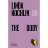 Linda Nochlin on the Body - Hardcover