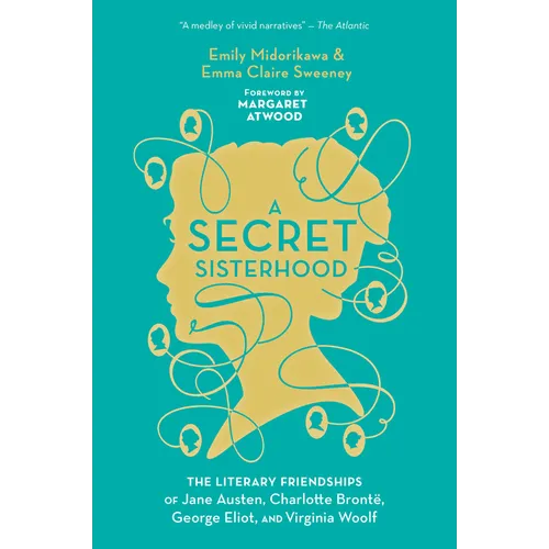 A Secret Sisterhood: The Literary Friendships of Jane Austen, Charlotte Brontë, George Eliot, and Virginia Woolf - Paperback