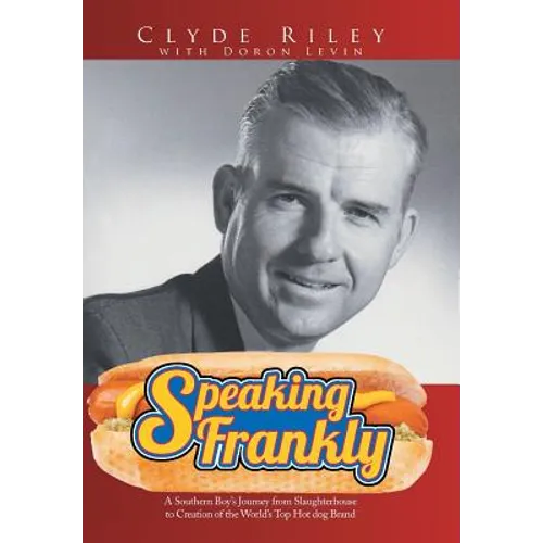 Speaking Frankly: A Southern Boy's Journey from Slaughterhouse to Creation of the World's Top Hot Dog Brand - Hardcover