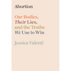 Abortion: Our Bodies, Their Lies, and the Truths We Use to Win - Hardcover