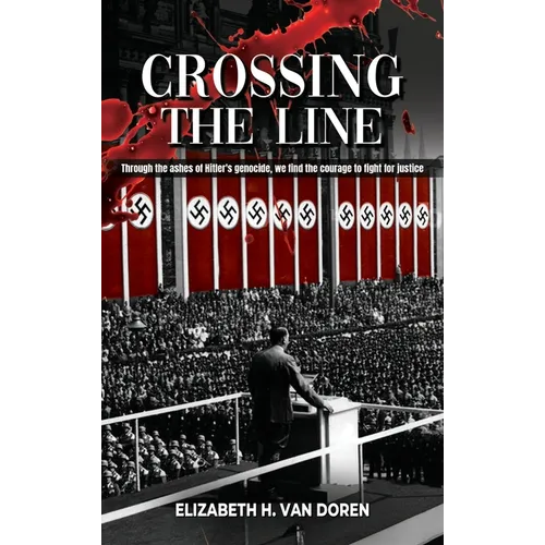 Crossing the Line: Through the ashes of Hitler's genocide, we find the courage to fight for justice. - Hardcover