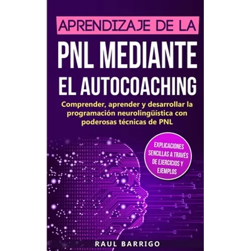 Aprendizaje de la PNL mediante el auto-coaching: Comprender, aprender y desarrollar la programación neurolingüística con poderosas técnicas de PNL (ex - Paperback