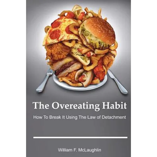 The Overeating Habit: How to Break It Using The Law of Detachment - Paperback