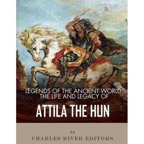 Legends of the Ancient World: The Life and Legacy of Attila the Hun - Paperback