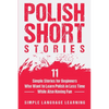 Polish Short Stories: 11 Simple Stories for Beginners Who Want to Learn Polish in Less Time While Also Having Fun - Paperback