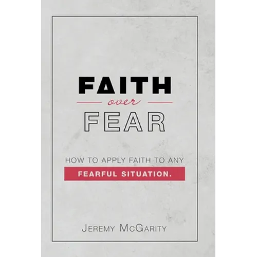 Faith over Fear: How to Apply Faith to Any Fearful Situation. - Hardcover