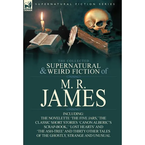 The Collected Supernatural & Weird Fiction of M. R. James: The Novelette 'The Five Jars, ' the Classic Short Stories 'Canon Alberic's Scrap-Book, ' 'l - Hardcover