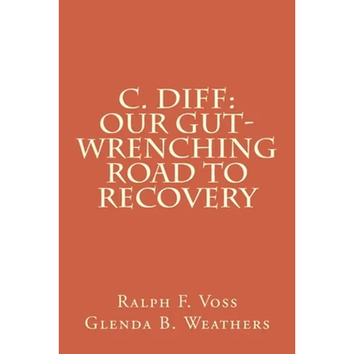 C. diff: Our Gut-Wrenching Road to Recovery - Paperback