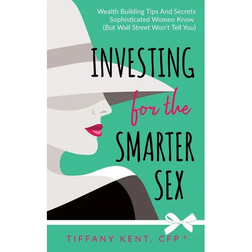 Investing for the Smarter Sex: Wealth Building Tips and Secrets Sophisticated Women Know (But Wall Street Won't Tell You) - Paperback