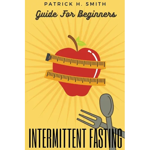 Intermittent Fasting Guide for Beginners: Your Ultimate 5+ Techniques for Healthy Detox, Weight loss with Fat Burn Secrets to reset Metabolism and Hea - Paperback