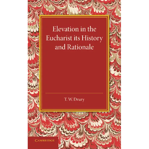 Elevation in the Eucharist Its History and Rationale - Paperback