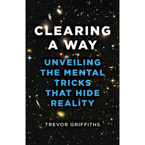 Clearing a Way: Unveiling the Mental Tricks That Hide Reality - Paperback