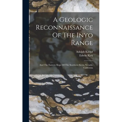 A Geologic Reconnaissance Of The Inyo Range: And The Eastern Slope Of The Southern Sierra Nevada, California - Hardcover