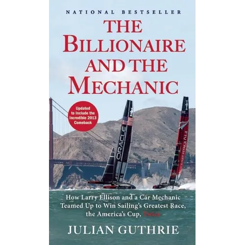 The Billionaire and the Mechanic: How Larry Ellison and a Car Mechanic Teamed Up to Win Sailing's Greatest Race, the America's Cup, Twice - Paperback
