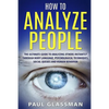 How To Analyze People: The Ultimate Guide To Analyzing Others Instantly Through Body Language, Psychological Techniques, Social Queues And Hu - Paperback