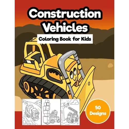 Construction Vehicles Coloring Book for Kids: Jumbo 50 Designs of Cartoon Bulldozers, Excavators, Trucks, Diggers, and Cranes - Paperback