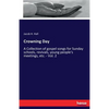 Crowning Day: A Collection of gospel songs for Sunday schools, revivals, young people's meetings, etc. - Vol. 2 - Paperback