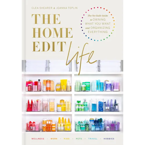 The Home Edit Life: The No-Guilt Guide to Owning What You Want and Organizing Everything - Hardcover