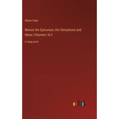 Marius the Epicurean; His Sensations and Ideas; Volumes I & II: in large print - Hardcover