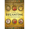 Cabinet of Byzantine Curiosities: Strange Tales and Surprising Facts from History's Most Orthodox Empire - Hardcover