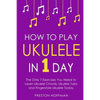 How to Play Ukulele: In 1 Day - The Only 7 Exercises You Need to Learn Ukulele Chords, Ukulele Tabs and Fingerstyle Ukulele Today - Paperback