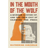 In the Mouth of the Wolf: A Murder, a Cover-Up, and the True Cost of Silencing the Press - Hardcover