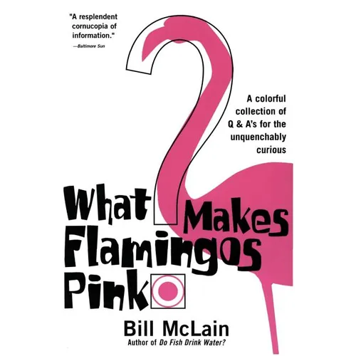 What Makes Flamingos Pink?: A Colorful Collection of Q & A's for the Unquenchably Curious - Paperback