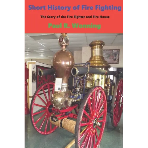 Short History of Fire Fighting: The Story of the Fire Fighter and Fire House - Paperback